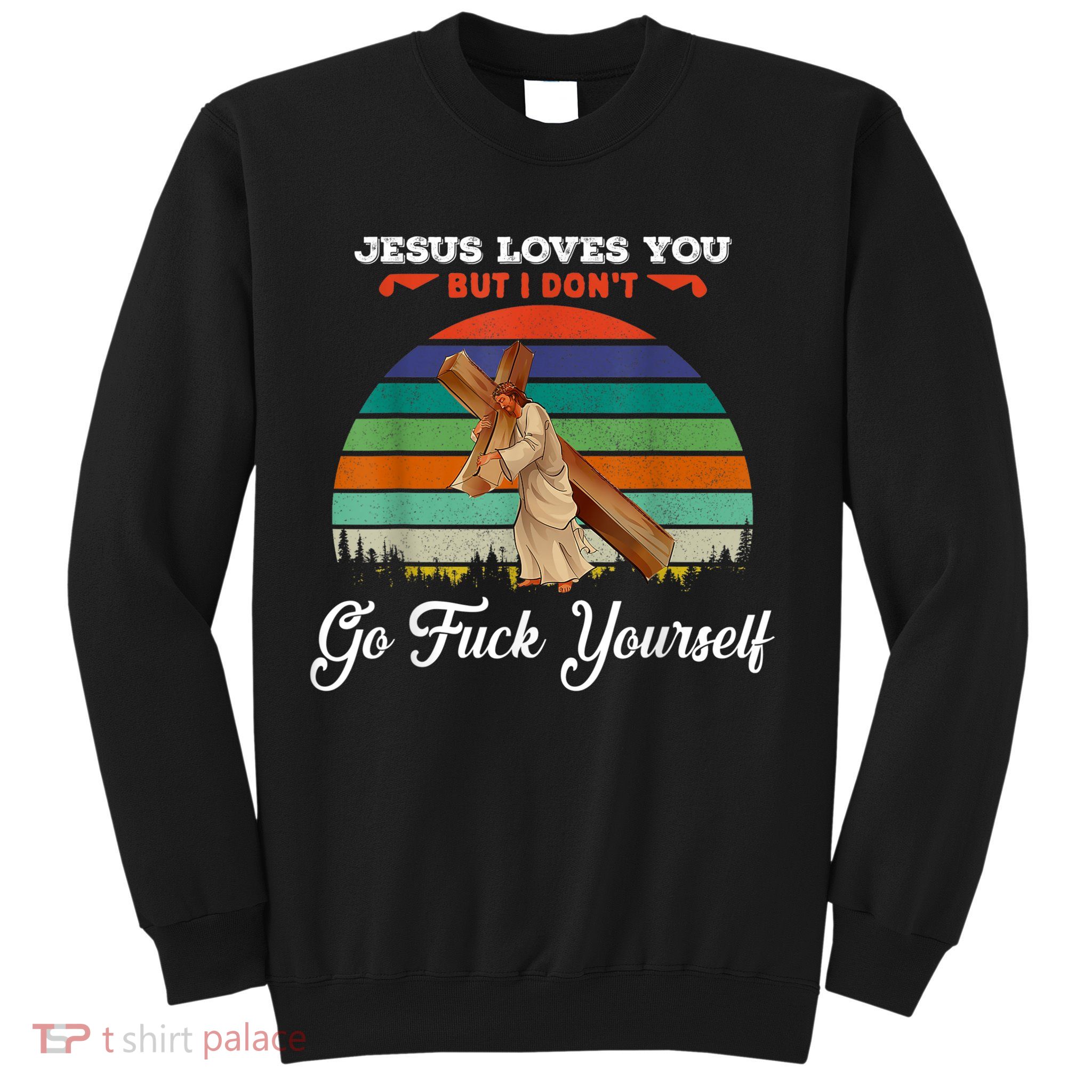 Jesus Loves You But I Don't Go Fuck Yourself Sweatshirt