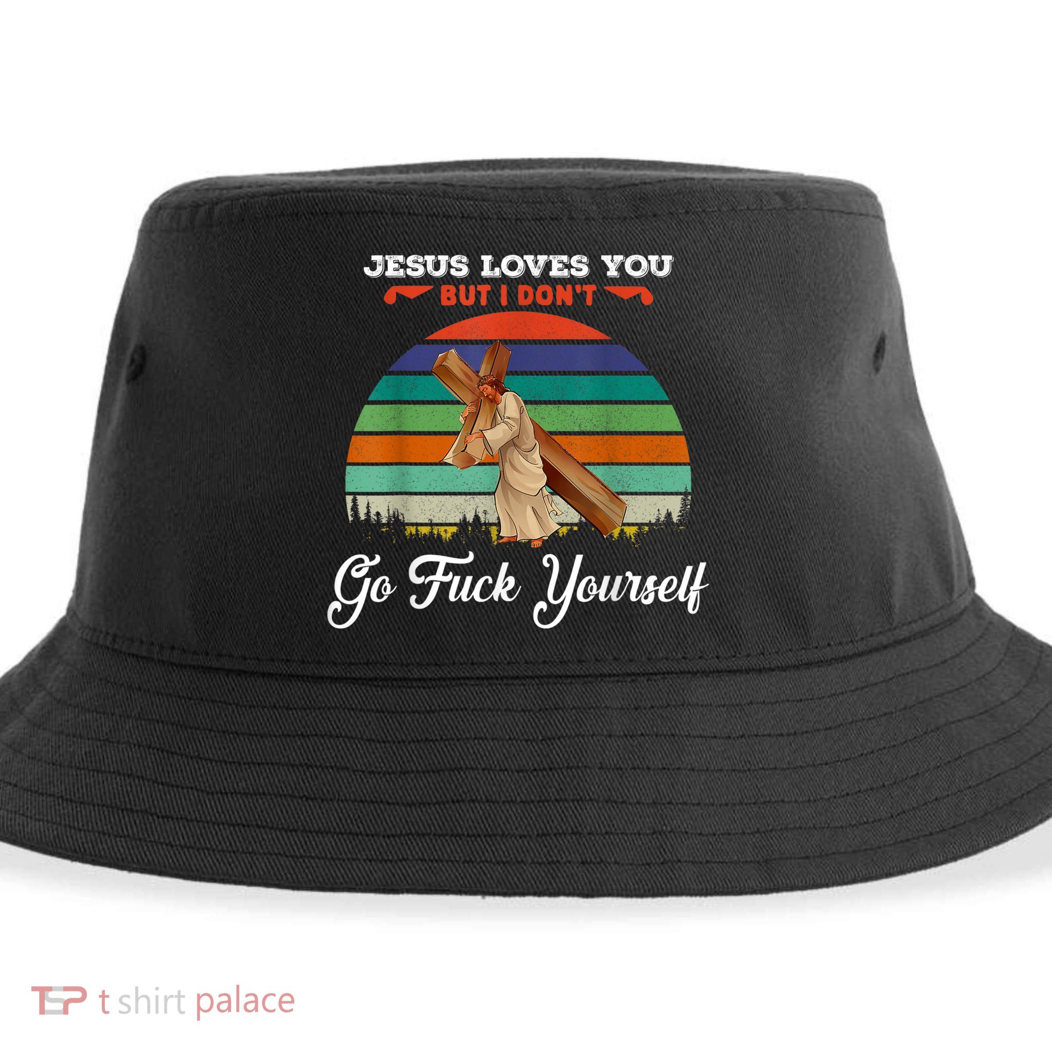 Jesus Loves You But I Don't Go Fuck Yourself Sustainable Bucket Hat