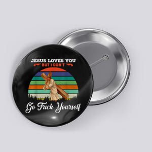 Jesus Loves You But I Don't Go Fuck Yourself Button