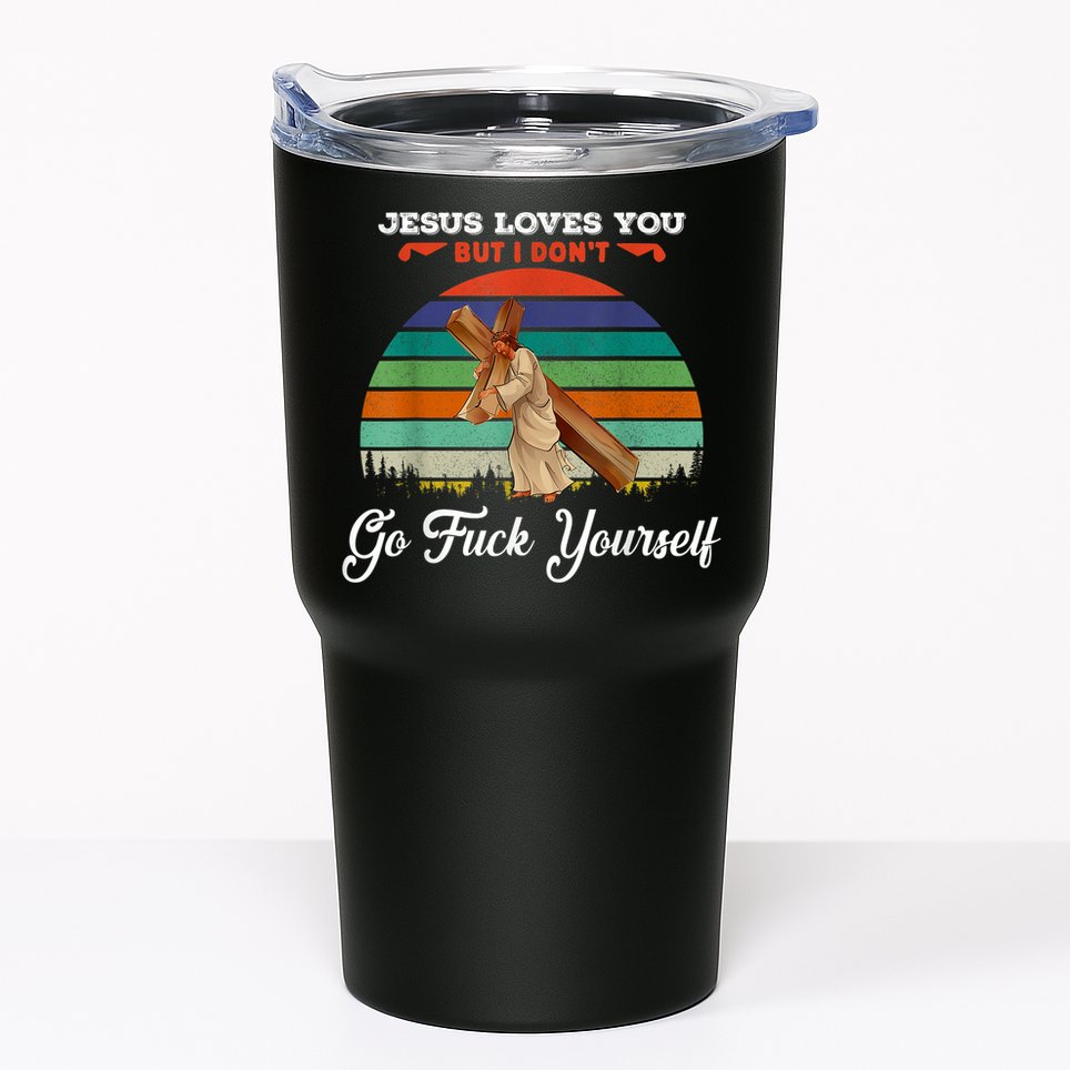 Jesus Loves You But I Don't Go Fuck Yourself Tumbler