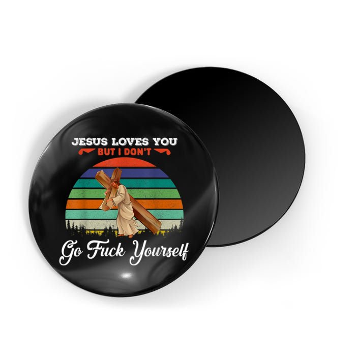 Jesus Loves You But I Don't Go Fuck Yourself Magnet