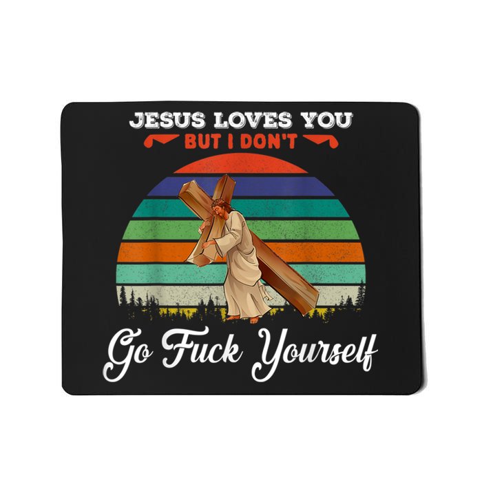 Jesus Loves You But I Don't Go Fuck Yourself Mousepad