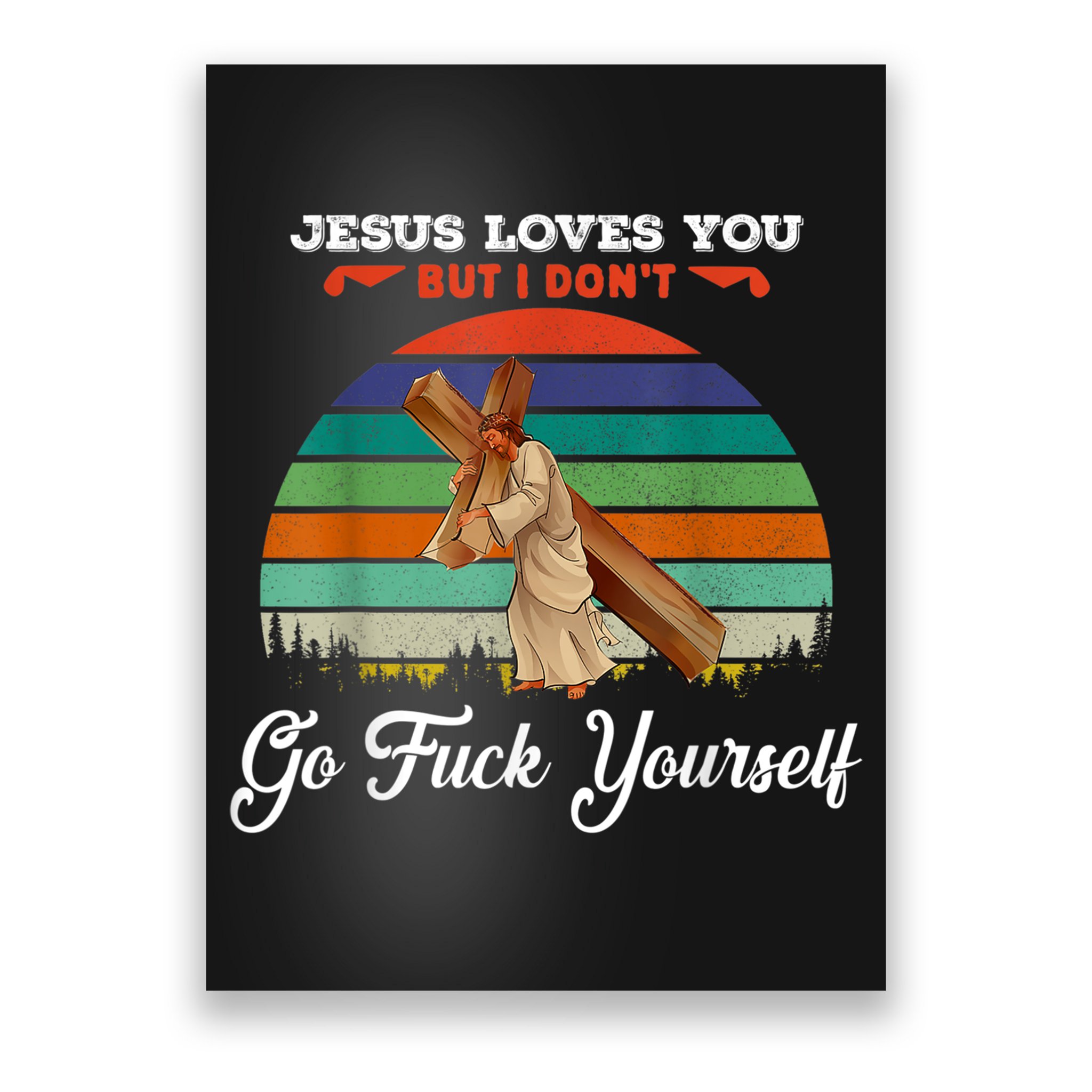 Jesus Loves You But I Don't Go Fuck Yourself Poster