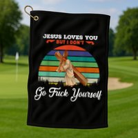 Jesus Loves You But I Don't Go Fuck Yourself Golf Towel