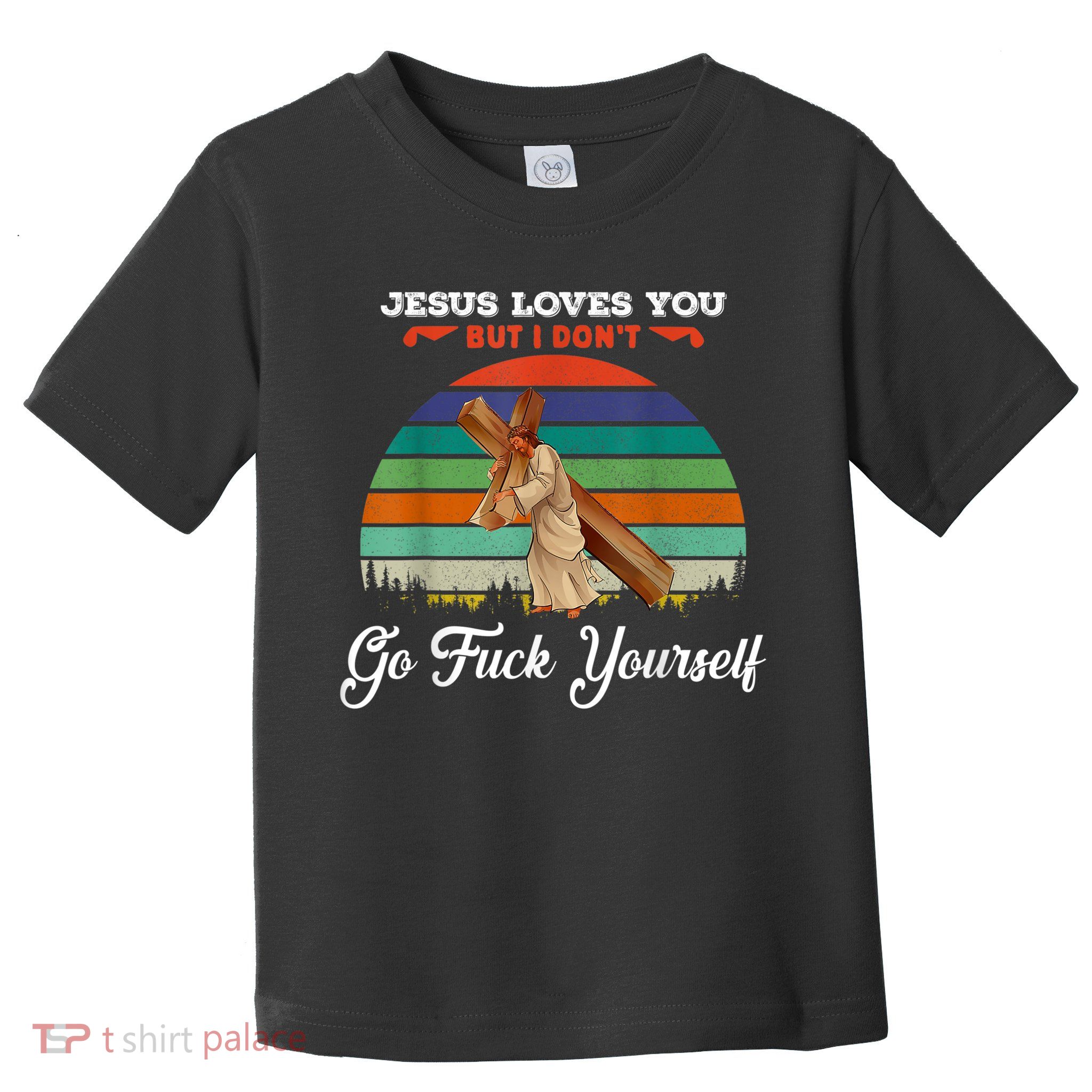 Jesus Loves You But I Don't Go Fuck Yourself Toddler T-Shirt