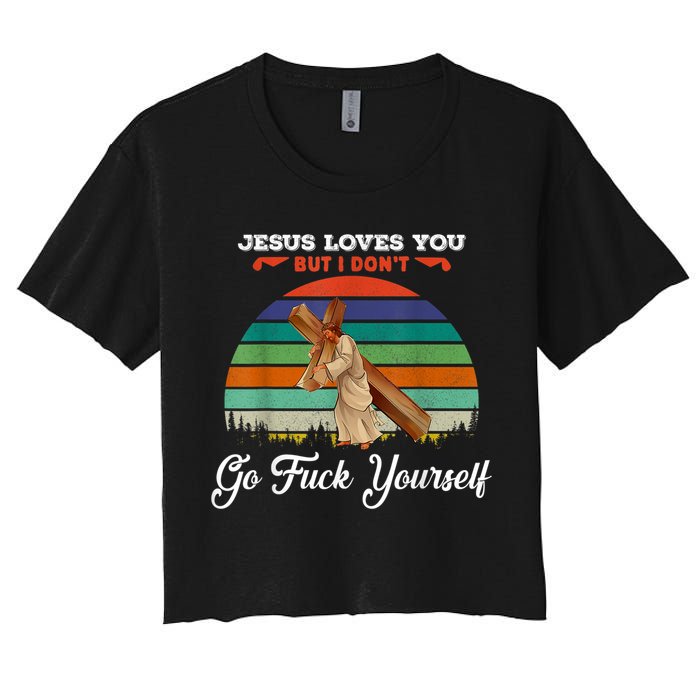 Jesus Loves You But I Don't Go Fuck Yourself Women's Crop Top Tee