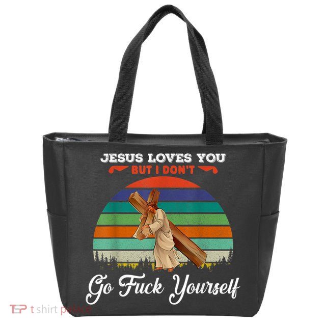 Jesus Loves You But I Don't Go Fuck Yourself Zip Tote Bag
