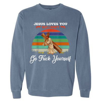 Jesus Loves You But I Don't Go Fuck Yourself Garment-Dyed Sweatshirt
