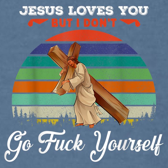 Jesus Loves You But I Don't Go Fuck Yourself Garment-Dyed Sweatshirt
