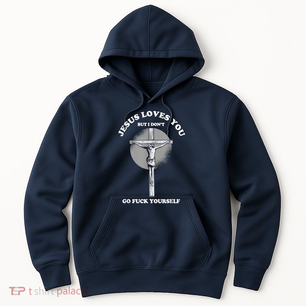 Jesus Loves You But I Don't Go Fuck Yourself Hoodie