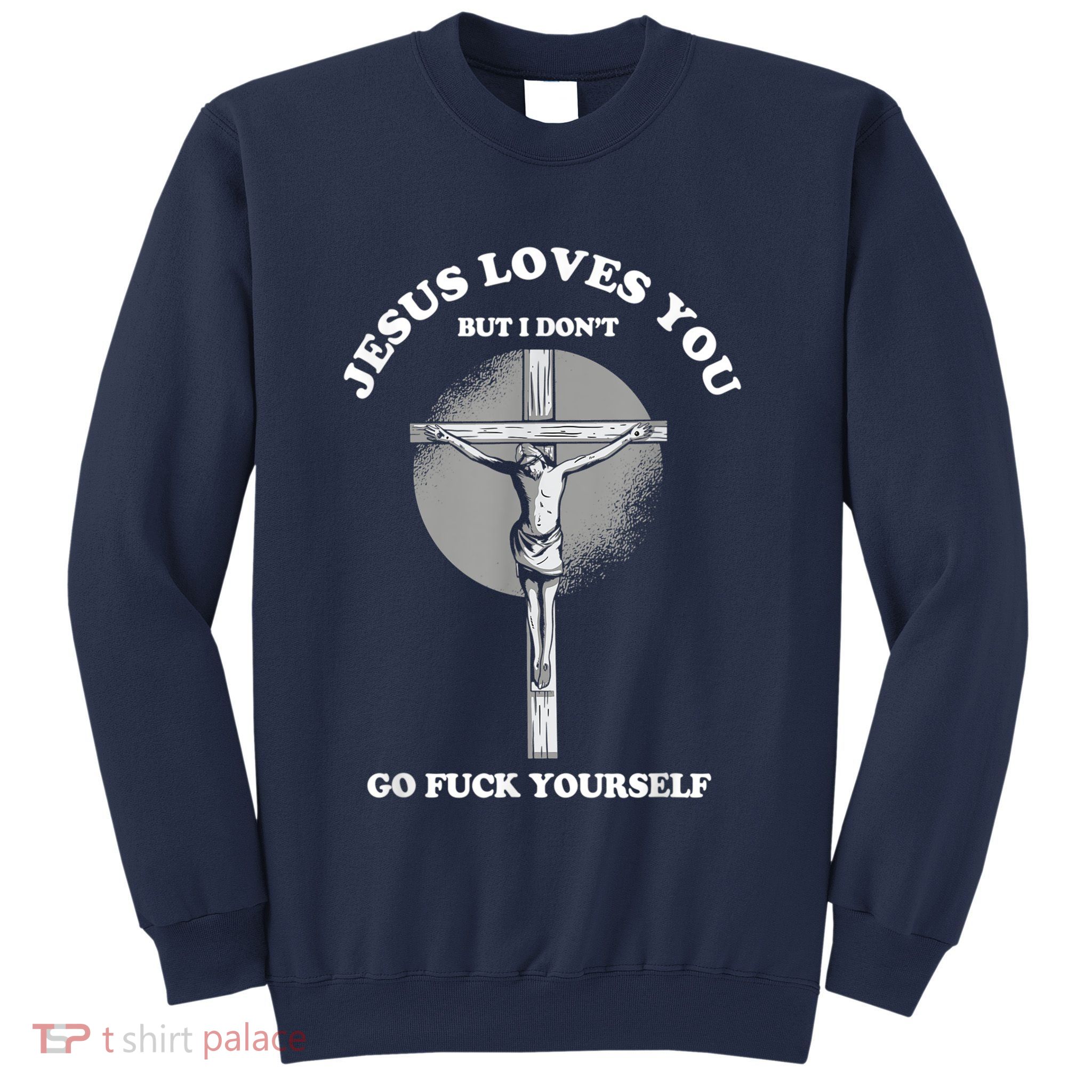 Jesus Loves You But I Don't Go Fuck Yourself Sweatshirt