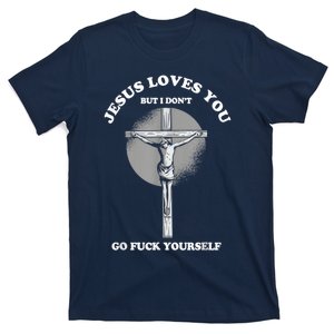 Jesus Loves You But I Don't Go Fuck Yourself T-Shirt