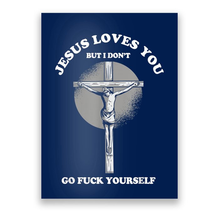 Jesus Loves You But I Don't Go Fuck Yourself Poster
