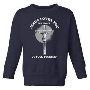 Jesus Loves You But I Don't Go Fuck Yourself Toddler Sweatshirt