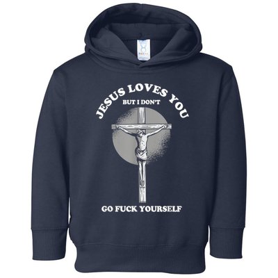 Jesus Loves You But I Don't Go Fuck Yourself Toddler Hoodie