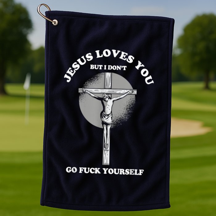 Jesus Loves You But I Don't Go Fuck Yourself Golf Towel
