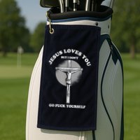 Jesus Loves You But I Don't Go Fuck Yourself Golf Towel