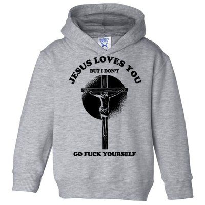 Jesus Loves You But I Don't Go Fuck Yourself Toddler Hoodie