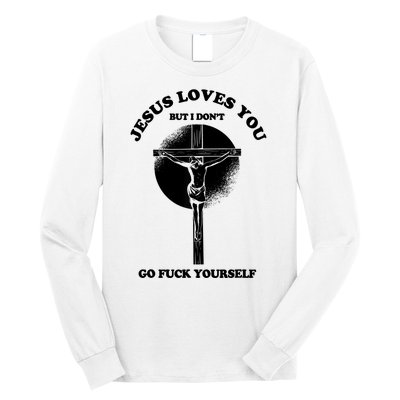 Jesus Loves You But I Don't Go Fuck Yourself Long Sleeve Shirt