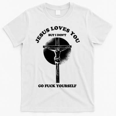 Jesus Loves You But I Don't Go Fuck Yourself T-Shirt