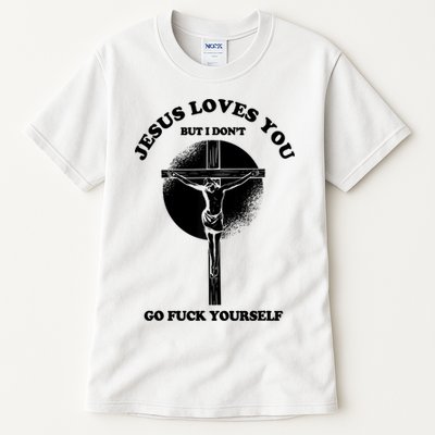 Jesus Loves You But I Don't Go Fuck Yourself Tall T-Shirt