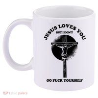 Jesus Loves You But I Don't Go Fuck Yourself 11oz C Handle Ceramic Mug
