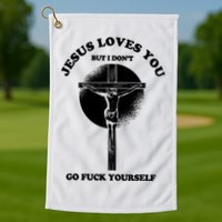 Jesus Loves You But I Don't Go Fuck Yourself Golf Towel