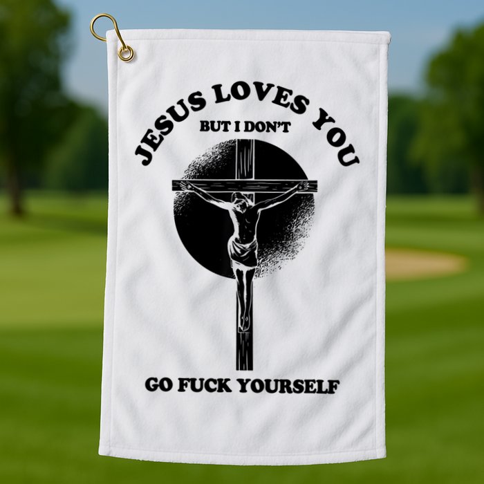 Jesus Loves You But I Don't Go Fuck Yourself Golf Towel