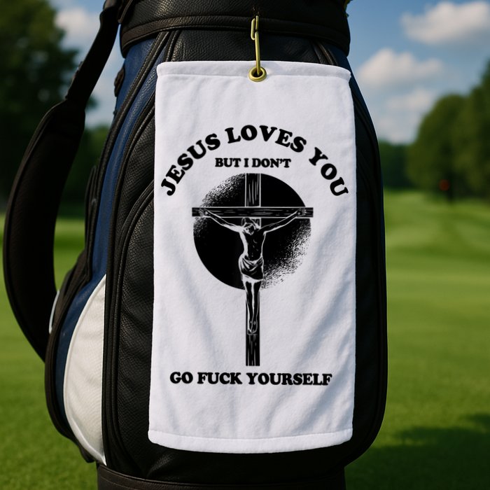 Jesus Loves You But I Don't Go Fuck Yourself Golf Towel