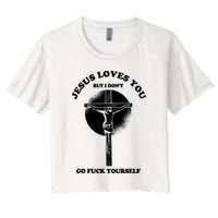 Jesus Loves You But I Don't Go Fuck Yourself Women's Crop Top Tee