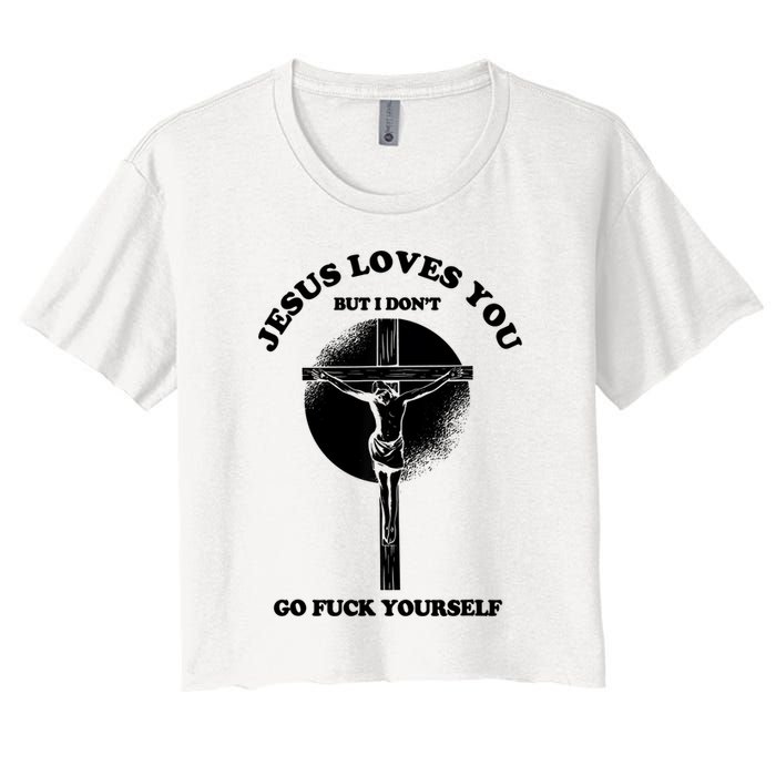 Jesus Loves You But I Don't Go Fuck Yourself Women's Crop Top Tee