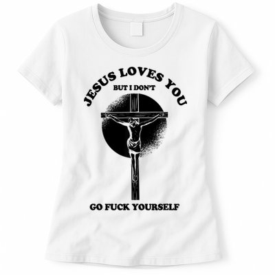 Jesus Loves You But I Don't Go Fuck Yourself Womens T-Shirt