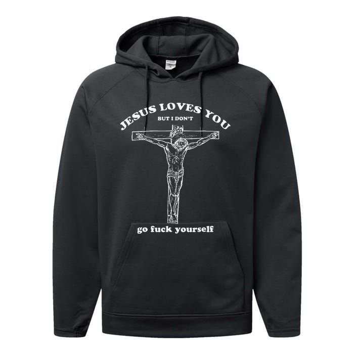 Jesus Loves You But I DonT Funny Performance Fleece Hoodie