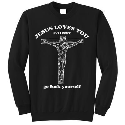 Jesus Loves You But I DonT Funny Sweatshirt