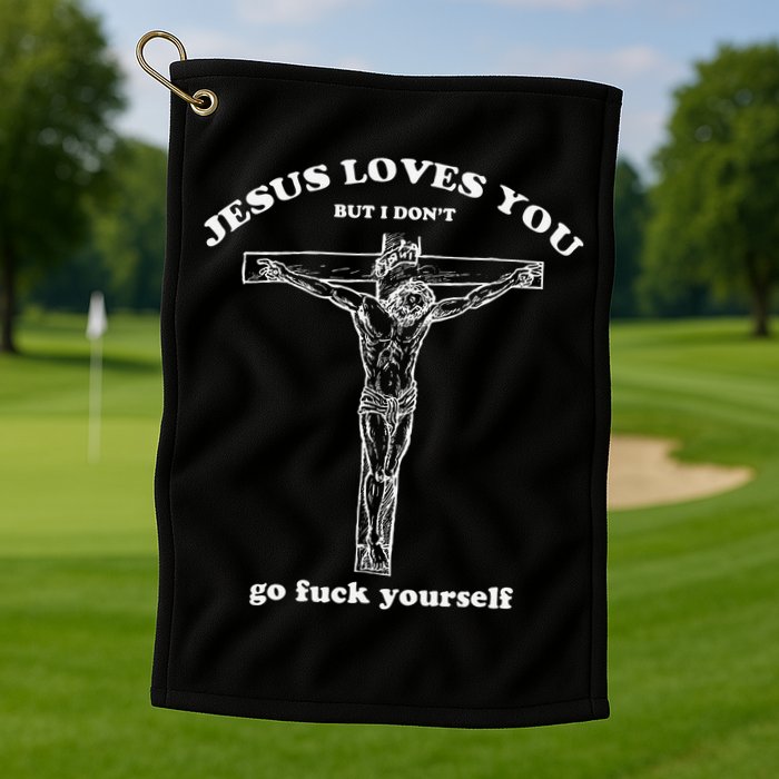 Jesus Loves You But I DonT Funny Golf Towel