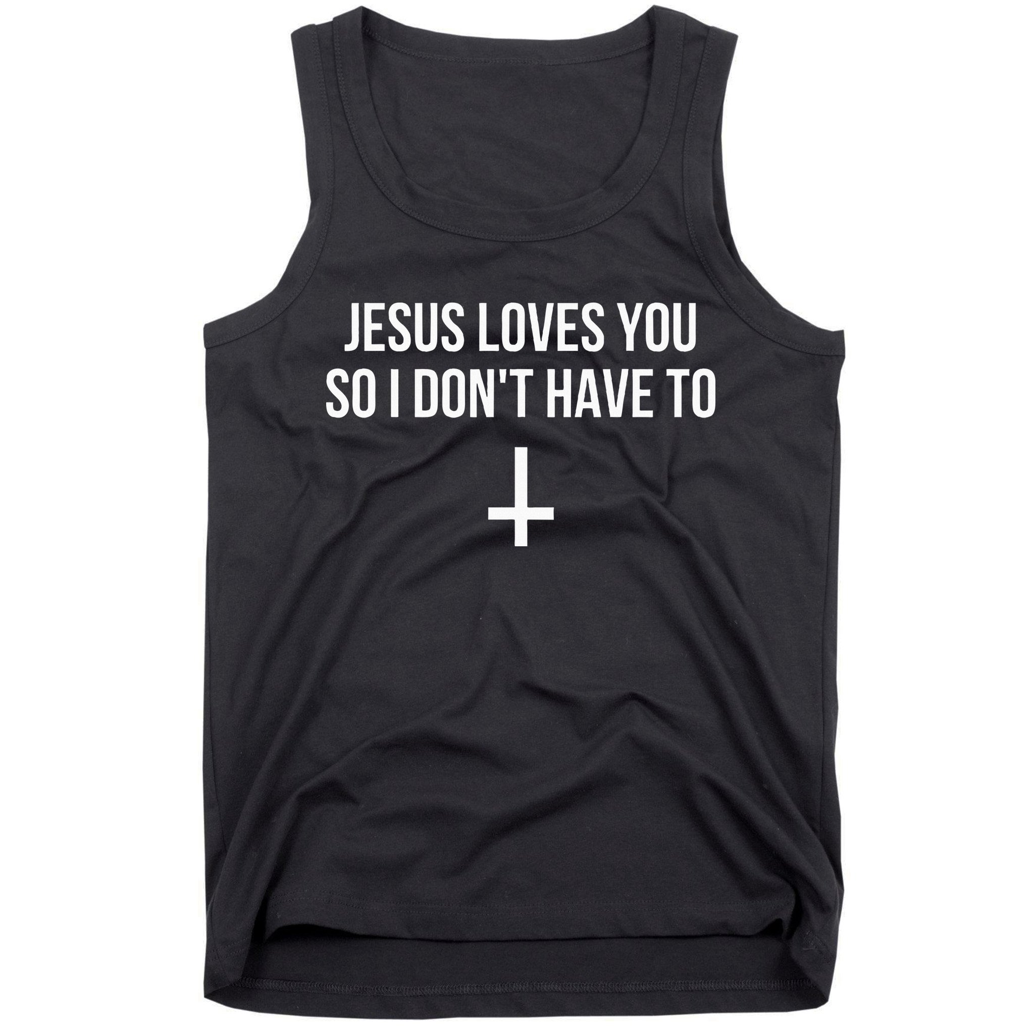 Jesus Loves You So I Dont Have To Tank Top