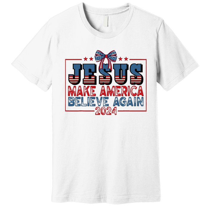 Jesus Make America Believe Again 2024 Election Usa 2024 Premium T-Shirt