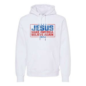 Jesus Make America Believe Again 2024 Premium Hoodie