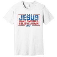 Jesus Make America Believe Again 2024 Premium T-Shirt