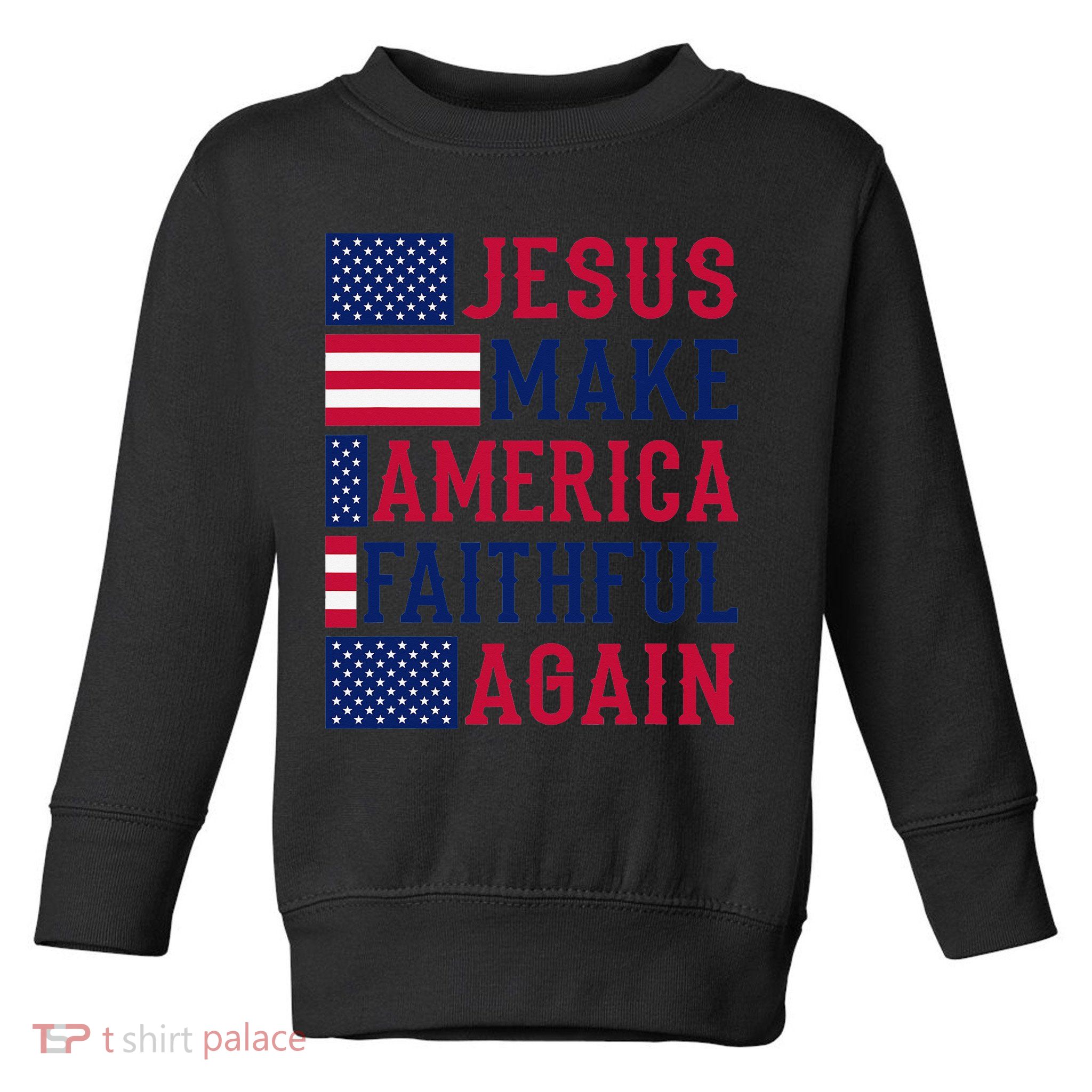 Jesus Make America Faithful Again - Patriotic American Flag Toddler Sweatshirt
