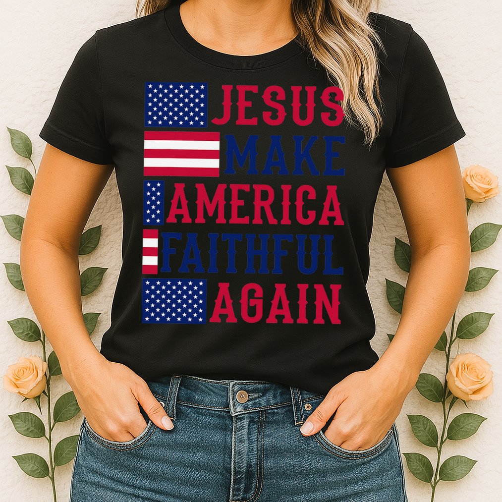 Jesus Make America Faithful Again - Patriotic American Flag Womens T-Shirt