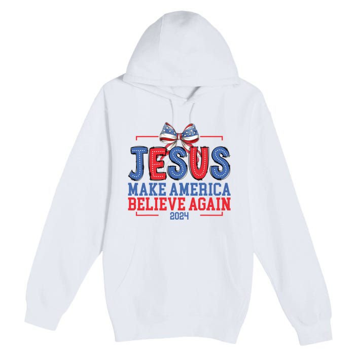 Jesus Make America Believe Again 2024 Vote Funny Patriotic Premium Pullover Hoodie