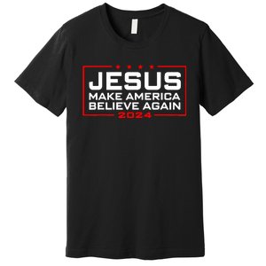 Jesus Make America Believe Again 2024 Premium T-Shirt