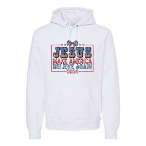 Jesus Make America Believe Again 2024 Premium Hoodie