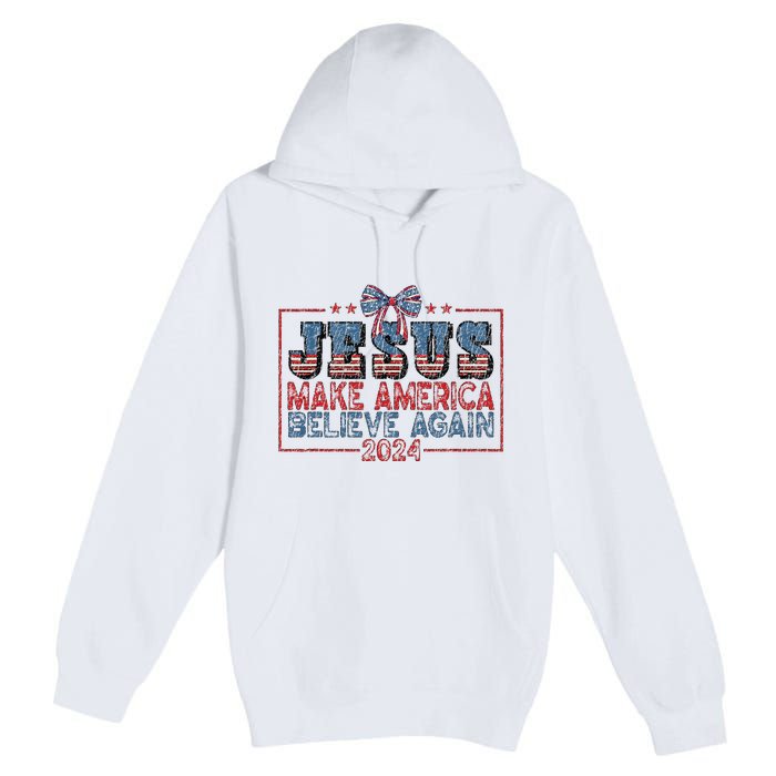 Jesus Make America Believe Again 2024 Premium Pullover Hoodie