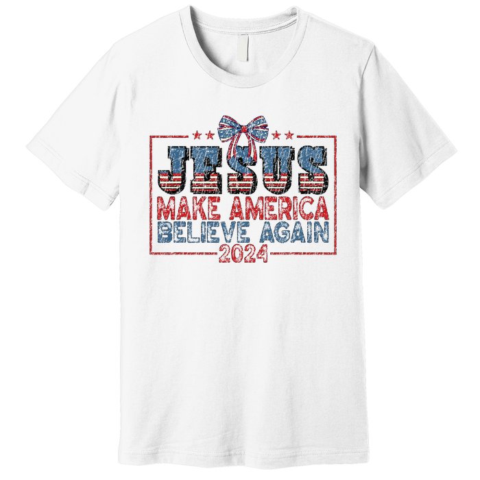 Jesus Make America Believe Again 2024 Premium T-Shirt