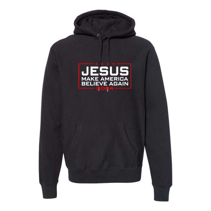 Jesus Make America Believe Again 2024 Premium Hoodie