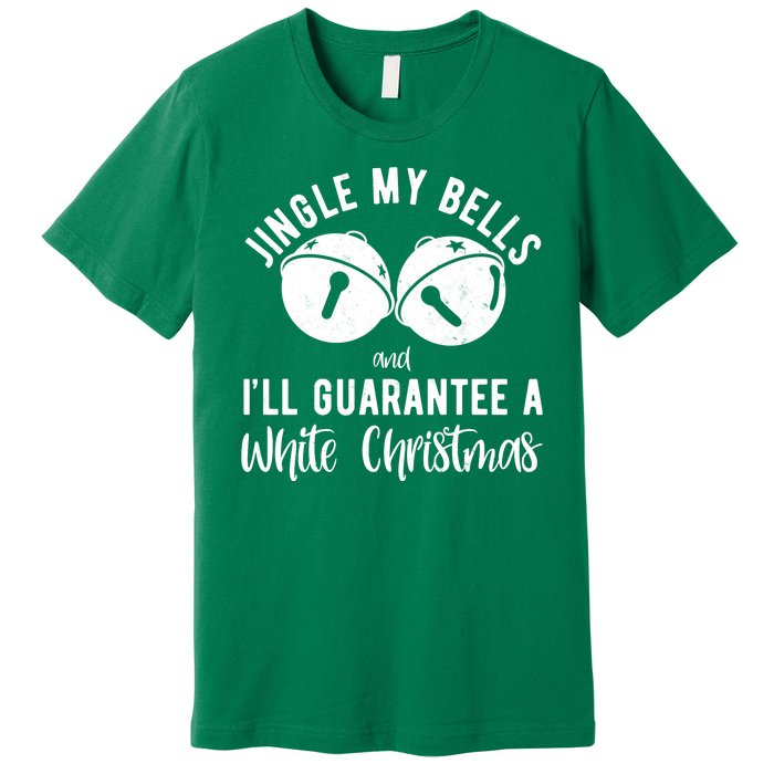 Jingle My Bells And Ill Guarantee A White Christmas Funny Premium T-Shirt