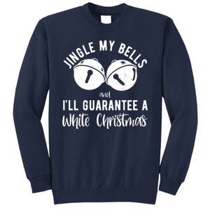 Jingle My Bells And Ill Guarantee A White Christmas Funny Tall Sweatshirt