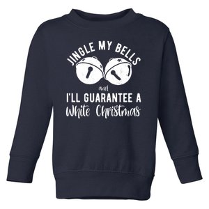 Jingle My Bells And Ill Guarantee A White Christmas Funny Toddler Sweatshirt